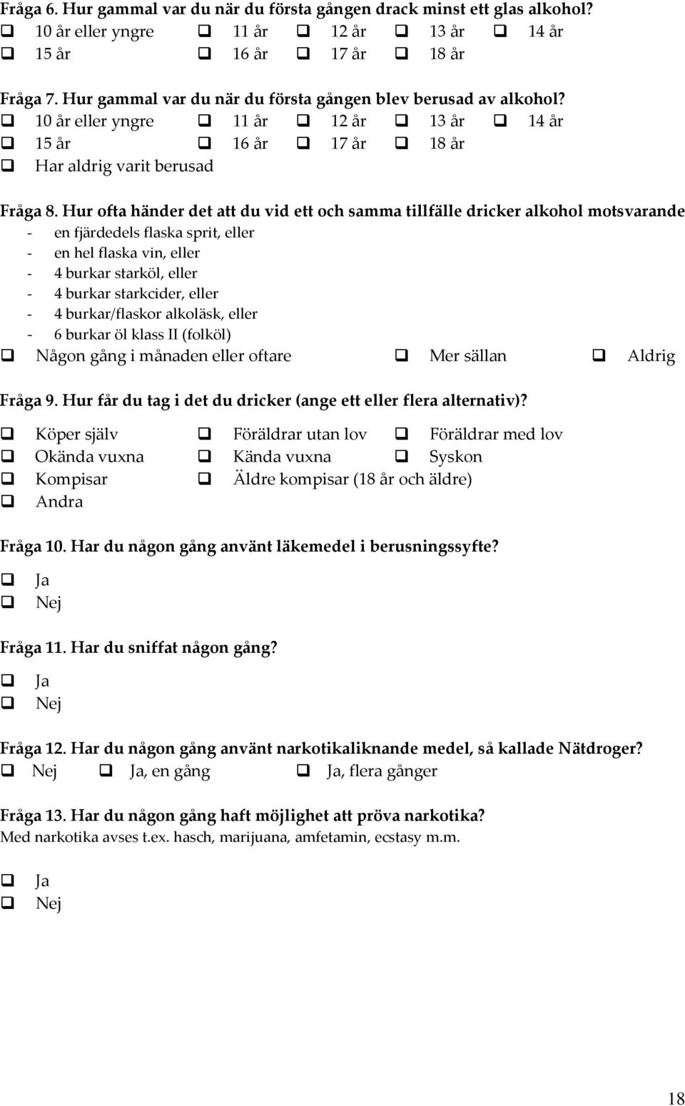 Hur ofta händer det att du vid ett och samma tillfälle dricker alkohol motsvarande - en fjärdedels flaska sprit, eller - en hel flaska vin, eller - 4 burkar starköl, eller - 4 burkar starkcider,