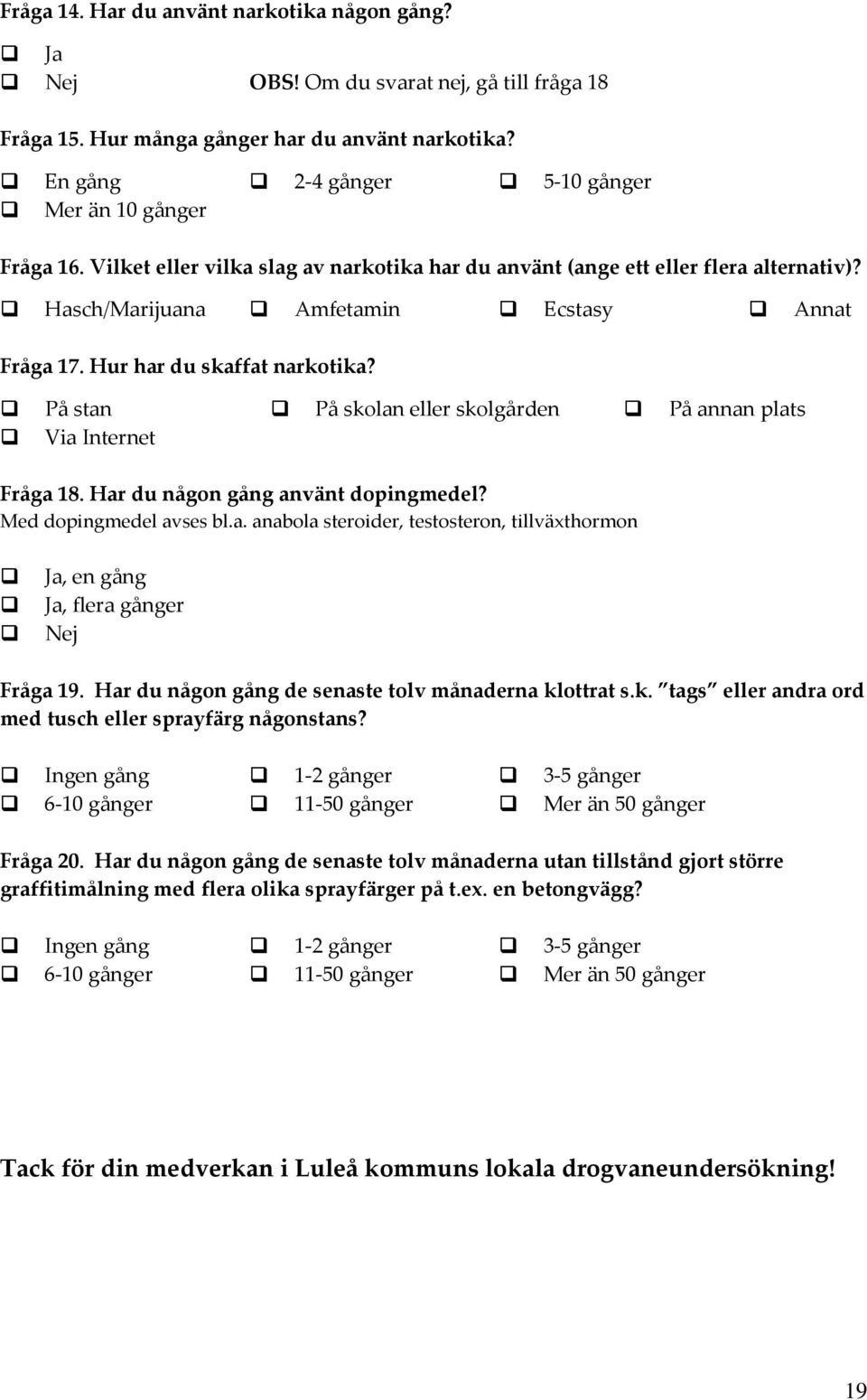 På stan På skolan eller skolgården På annan plats Via Internet Fråga 18. Har du någon gång använt dopingmedel? Med dopingmedel avses bl.a. anabola steroider, testosteron, tillväxthormon Ja, en gång Ja, flera gånger Nej Fråga 19.