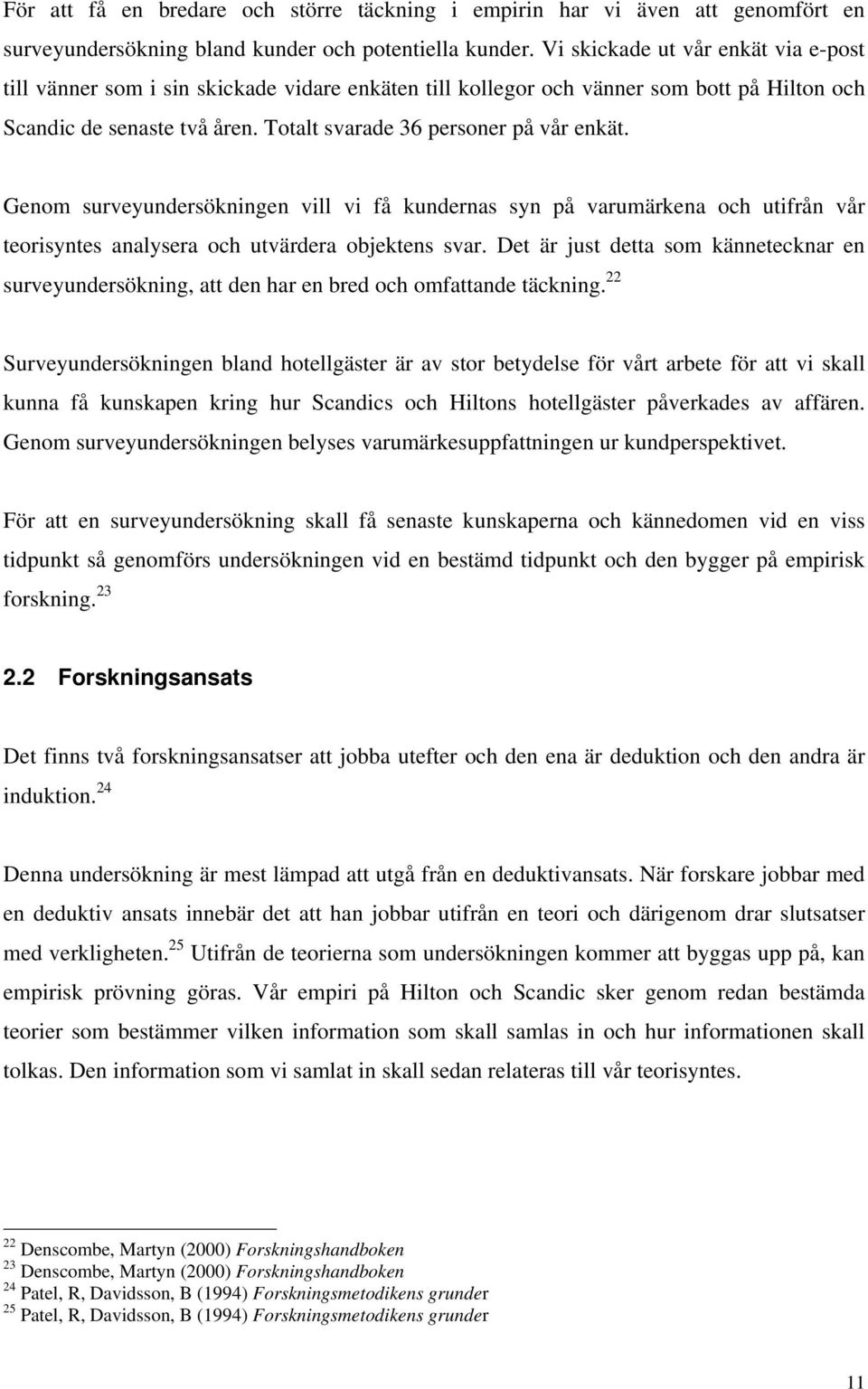 Genom surveyundersökningen vill vi få kundernas syn på varumärkena och utifrån vår teorisyntes analysera och utvärdera objektens svar.