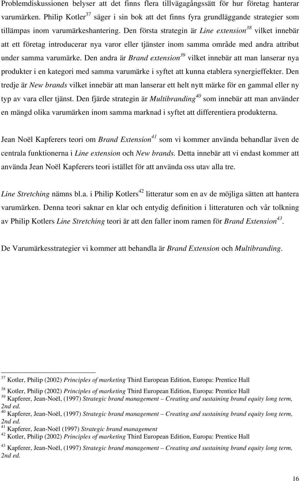 Den första strategin är Line extension 38 vilket innebär att ett företag introducerar nya varor eller tjänster inom samma område med andra attribut under samma varumärke.