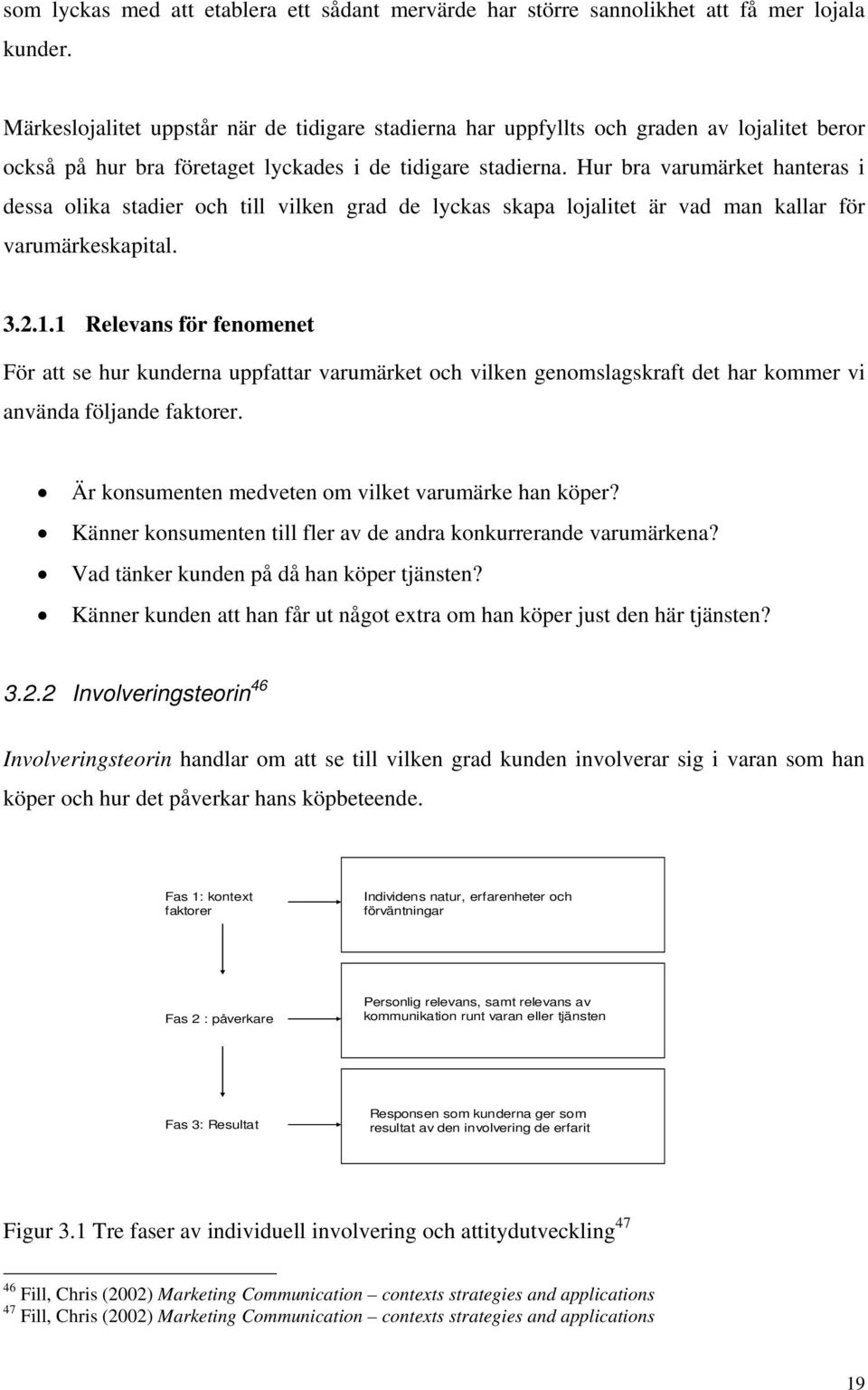 Hur bra varumärket hanteras i dessa olika stadier och till vilken grad de lyckas skapa lojalitet är vad man kallar för varumärkeskapital. 3.2.1.