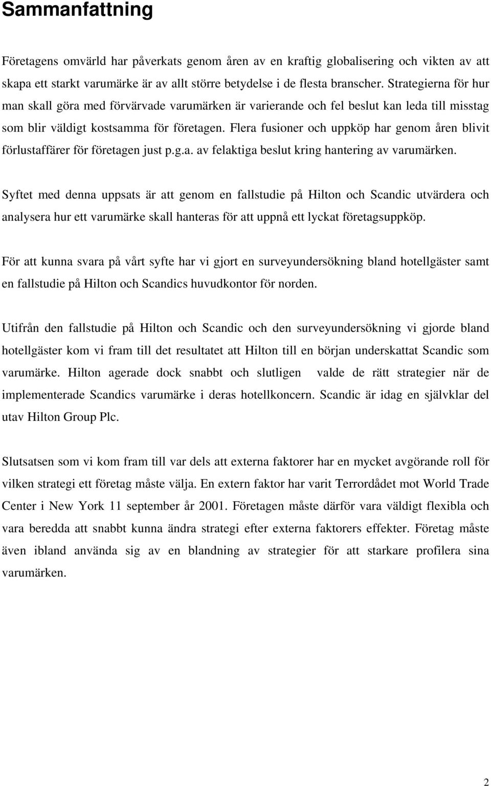 Flera fusioner och uppköp har genom åren blivit förlustaffärer för företagen just p.g.a. av felaktiga beslut kring hantering av varumärken.