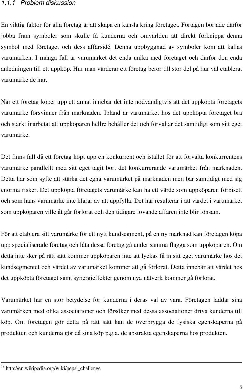 Denna uppbyggnad av symboler kom att kallas varumärken. I många fall är varumärket det enda unika med företaget och därför den enda anledningen till ett uppköp.