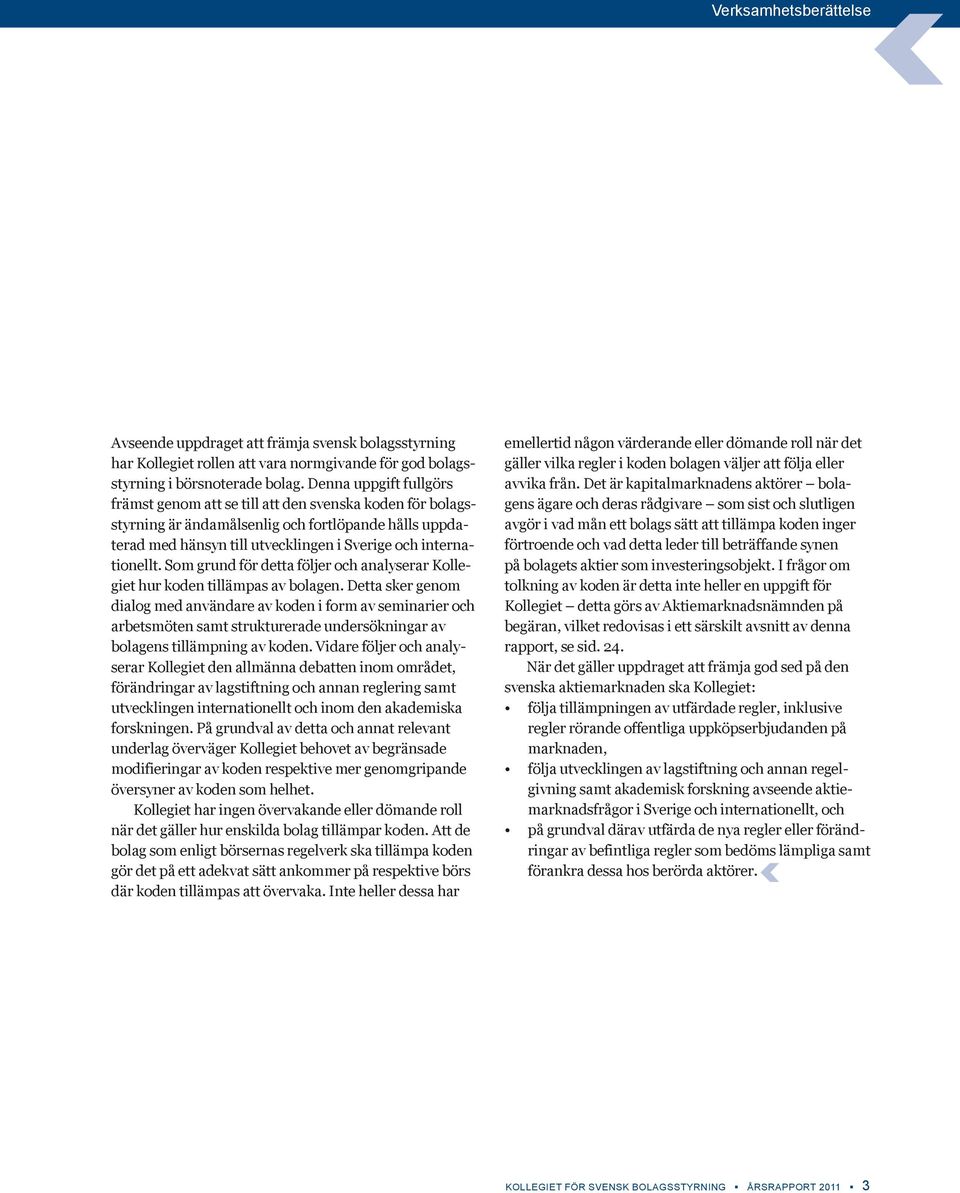 Som grund för detta följer och analyserar Kollegiet hur koden tillämpas av bolagen.