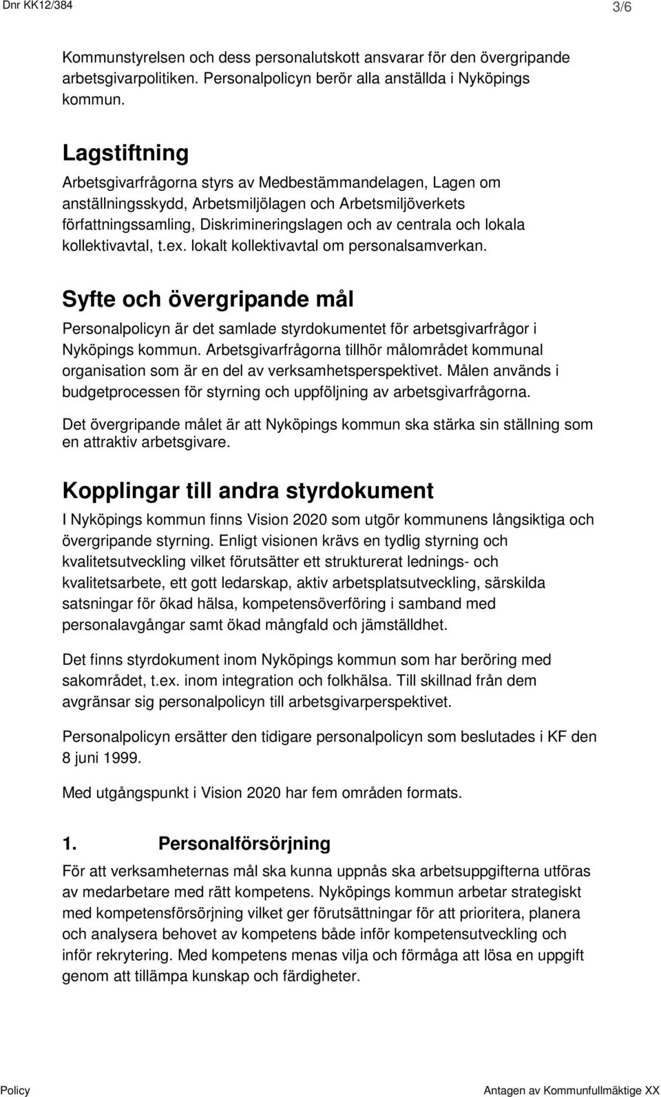 kollektivavtal, t.ex. lokalt kollektivavtal om personalsamverkan. Syfte och övergripande mål Personalpolicyn är det samlade styrdokumentet för arbetsgivarfrågor i Nyköpings kommun.