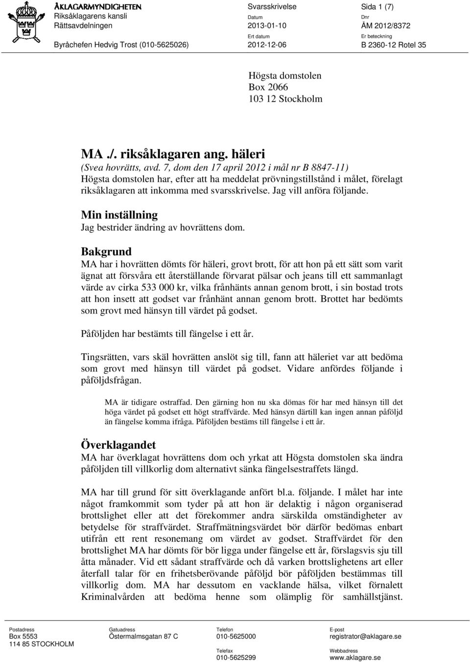 7, dom den 17 april 2012 i mål nr B 8847-11) Högsta domstolen har, efter att ha meddelat prövningstillstånd i målet, förelagt riksåklagaren att inkomma med svarsskrivelse. Jag vill anföra följande.