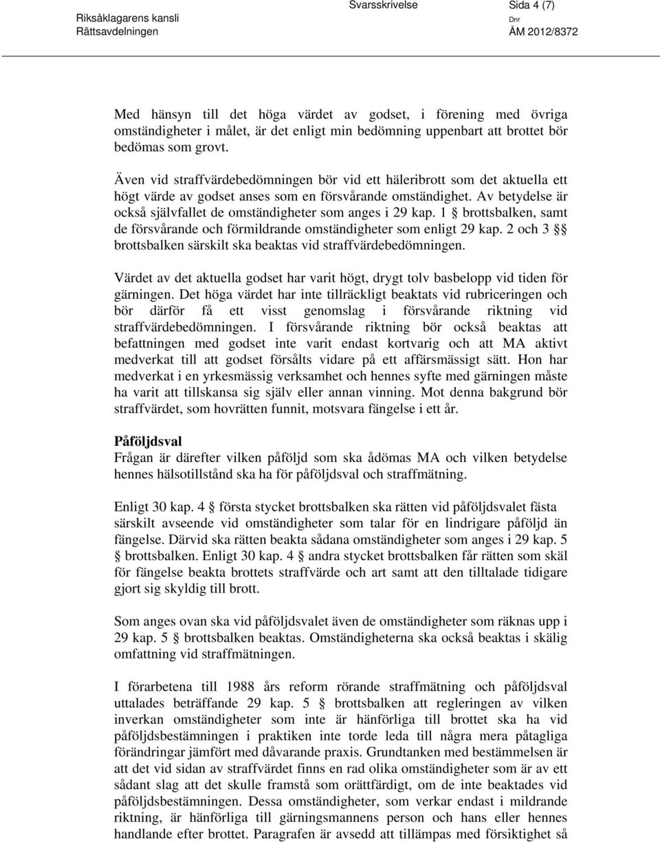 Av betydelse är också självfallet de omständigheter som anges i 29 kap. 1 brottsbalken, samt de försvårande och förmildrande omständigheter som enligt 29 kap.