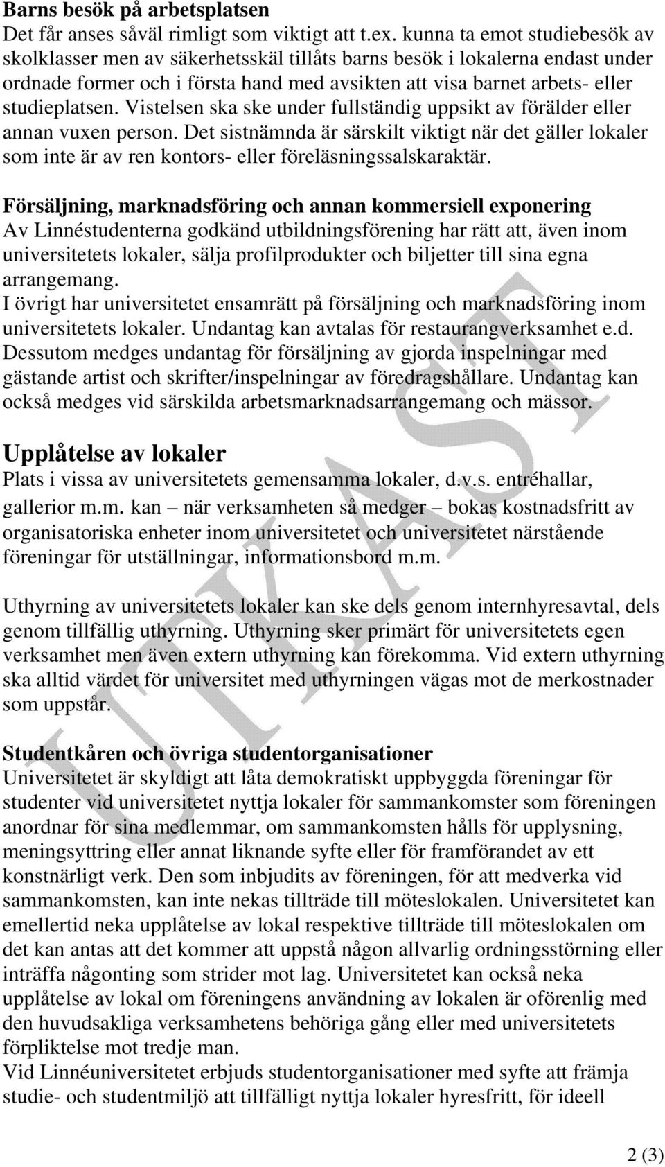 Vistelsen ska ske under fullständig uppsikt av förälder eller annan vuxen person. Det sistnämnda är särskilt viktigt när det gäller lokaler som inte är av ren kontors- eller föreläsningssalskaraktär.