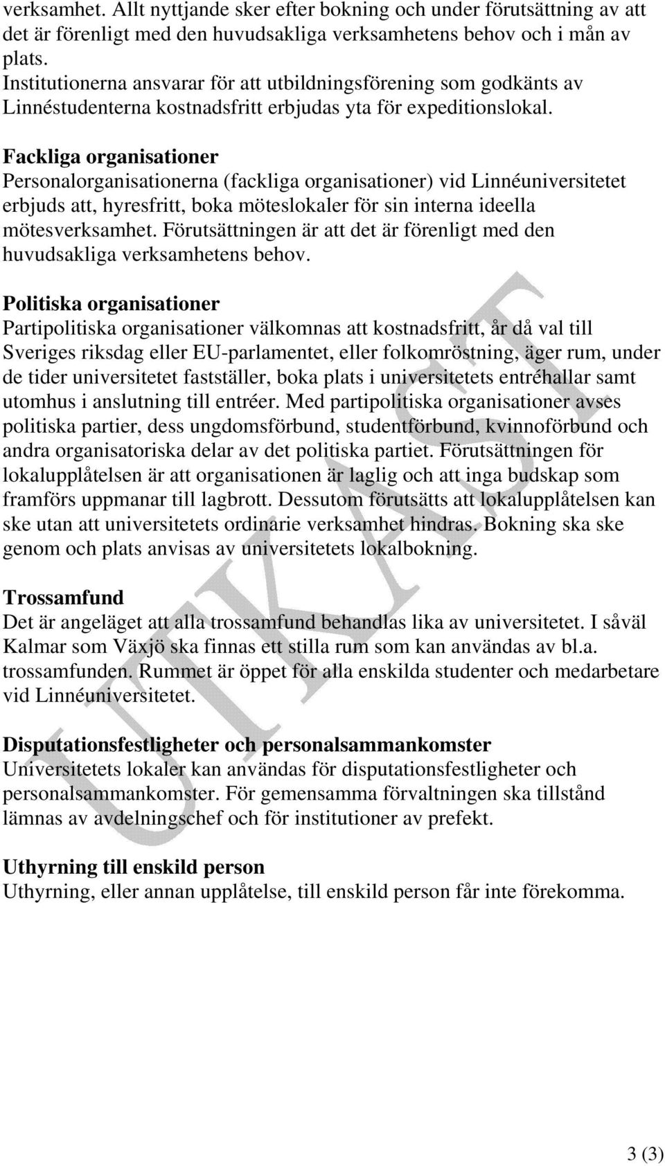 Fackliga organisationer Personalorganisationerna (fackliga organisationer) vid Linnéuniversitetet erbjuds att, hyresfritt, boka möteslokaler för sin interna ideella mötesverksamhet.
