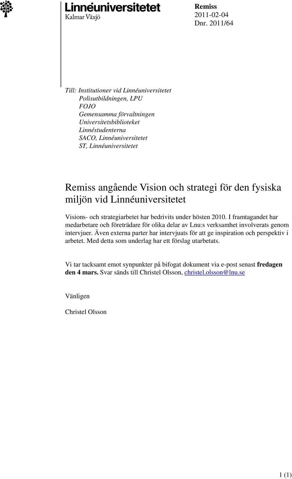 Remiss angående Vision och strategi för den fysiska miljön vid Linnéuniversitetet Visions- och strategiarbetet har bedrivits under hösten 2010.