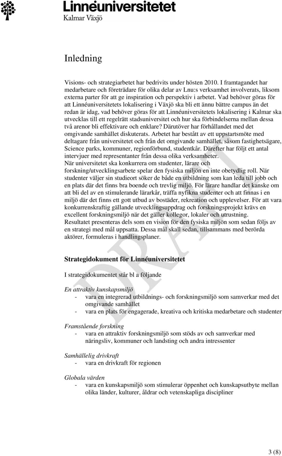 Vad behöver göras för att Linnéuniversitetets lokalisering i Växjö ska bli ett ännu bättre campus än det redan är idag, vad behöver göras för att Linnéuniversitetets lokalisering i Kalmar ska