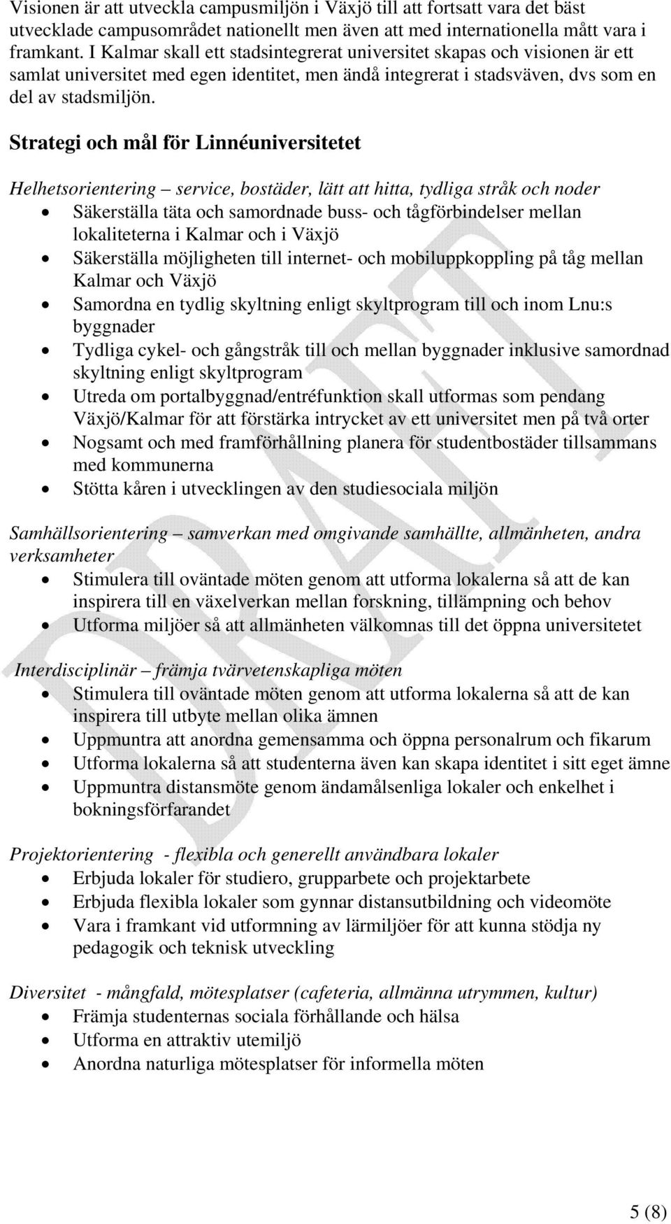 Strategi och mål för Linnéuniversitetet Helhetsorientering service, bostäder, lätt att hitta, tydliga stråk och noder Säkerställa täta och samordnade buss- och tågförbindelser mellan lokaliteterna i