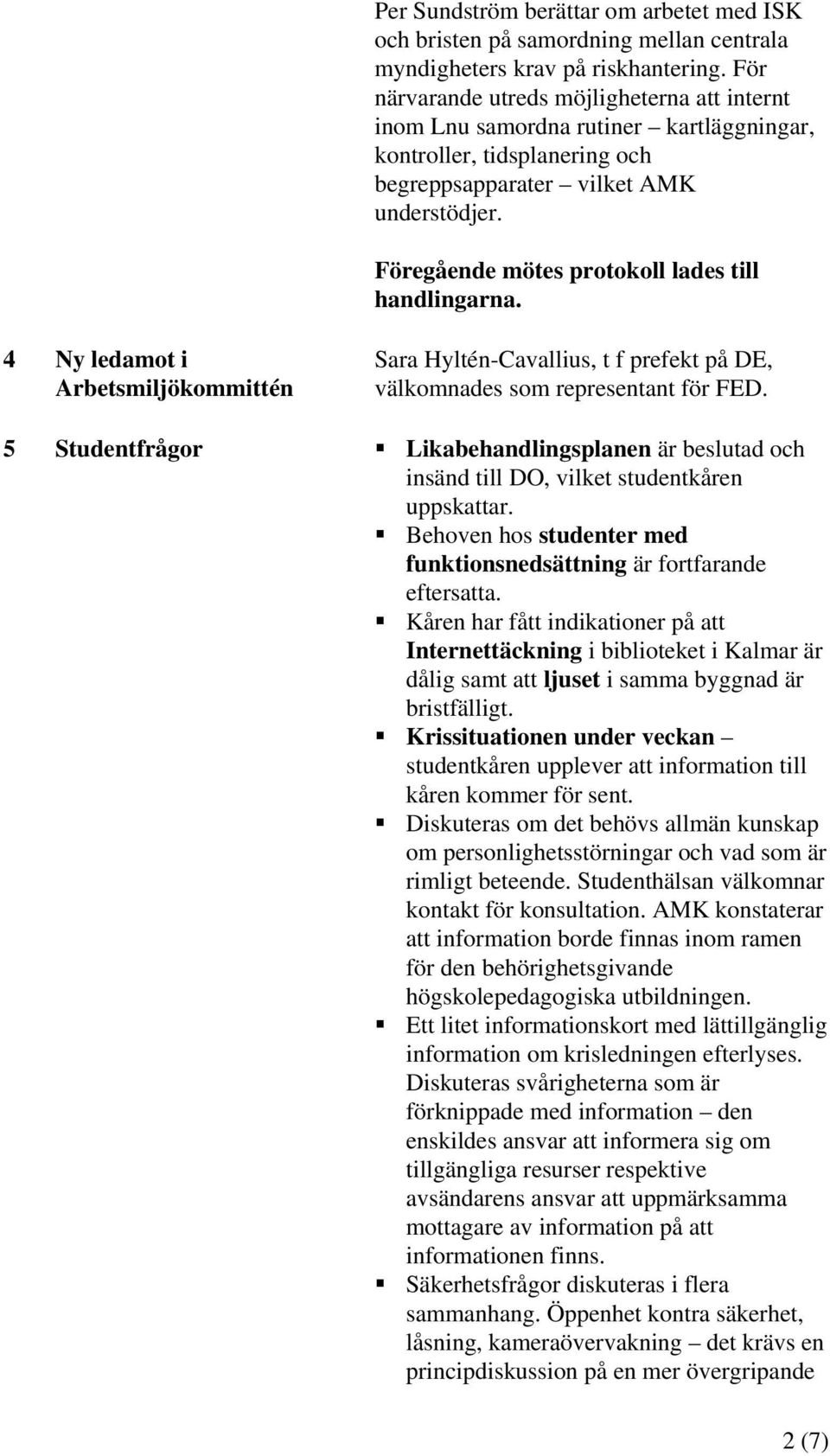 Föregående mötes protokoll lades till handlingarna. 4 Ny ledamot i Arbetsmiljökommittén Sara Hyltén-Cavallius, t f prefekt på DE, välkomnades som representant för FED.