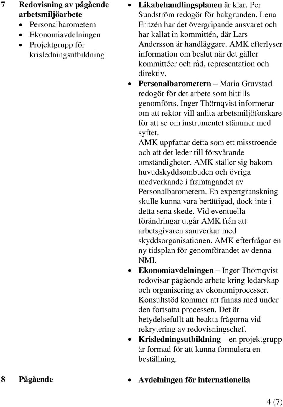 AMK efterlyser information om beslut när det gäller kommittéer och råd, representation och direktiv. Personalbarometern Maria Gruvstad redogör för det arbete som hittills genomförts.