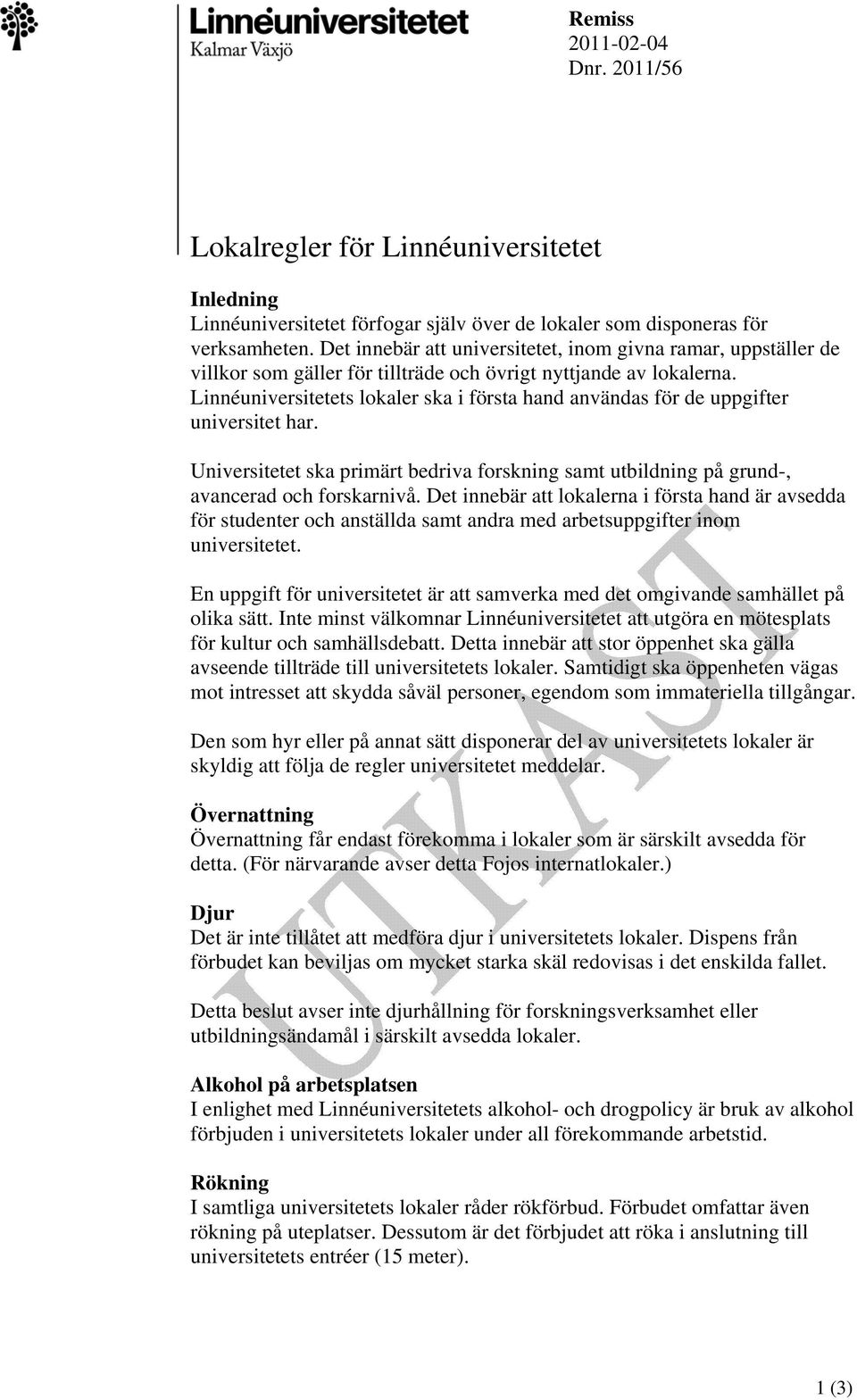 Linnéuniversitetets lokaler ska i första hand användas för de uppgifter universitet har. Universitetet ska primärt bedriva forskning samt utbildning på grund-, avancerad och forskarnivå.