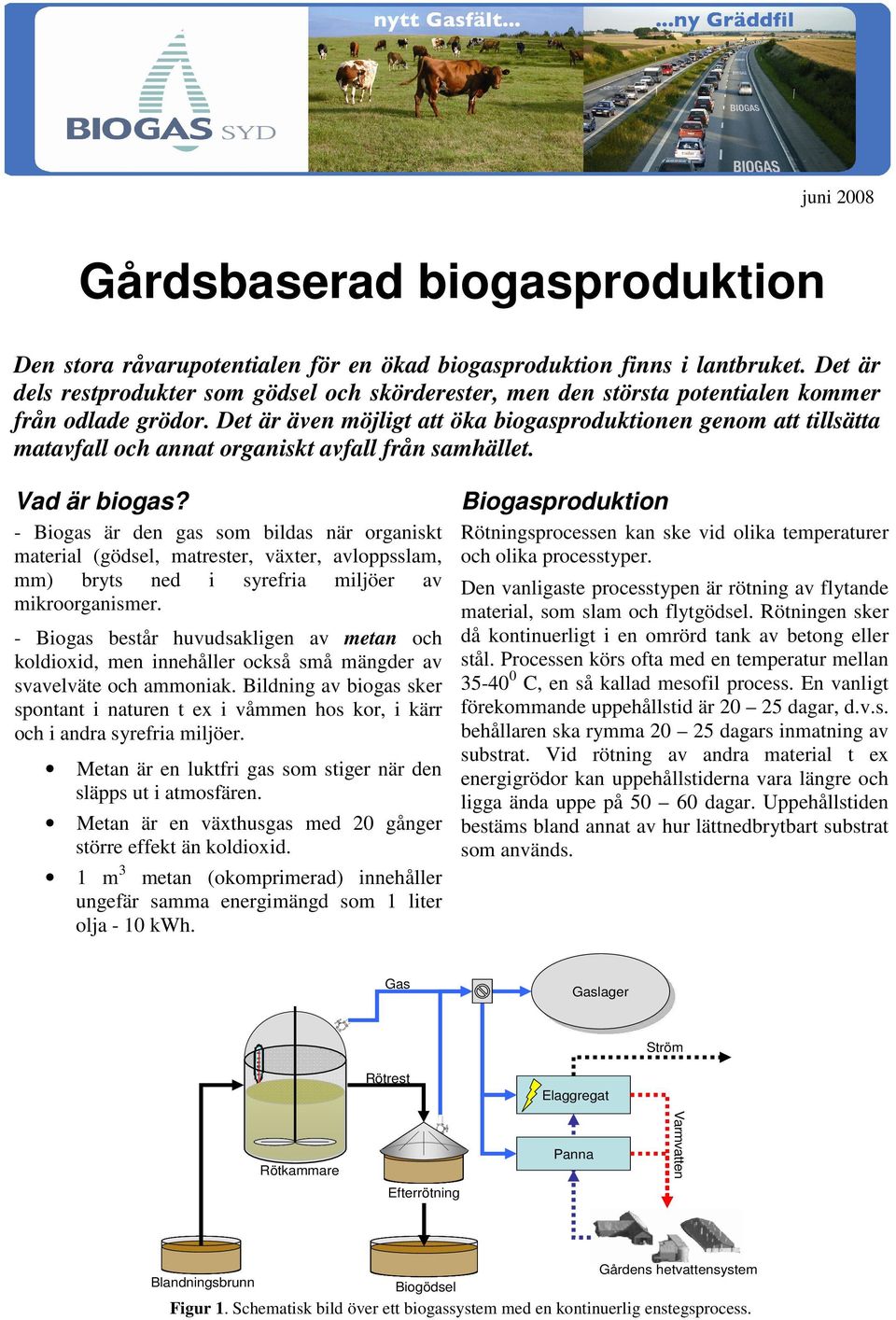 Det är även möjligt att öka biogasproduktionen genom att tillsätta matavfall och annat organiskt avfall från samhället. Vad är biogas?