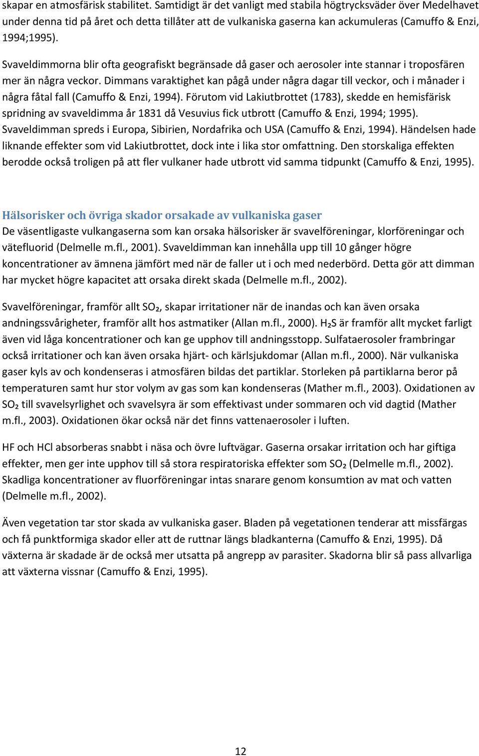 Svaveldimmorna blir ofta geografiskt begränsade då gaser och aerosoler inte stannar i troposfären mer än några veckor.