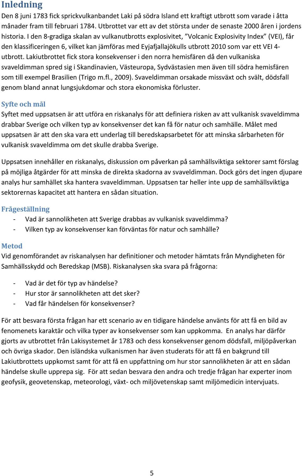 I den 8 gradiga skalan av vulkanutbrotts explosivitet, Volcanic Explosivity Index (VEI), får den klassificeringen 6, vilket kan jämföras med Eyjafjallajökulls utbrott 2010 som var ett VEI 4 utbrott.