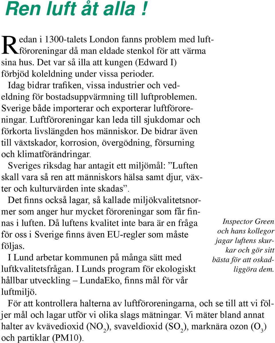 Sverige både importerar och exporterar luftföroreningar. Luftföroreningar kan leda till sjukdomar och förkorta livslängden hos människor.