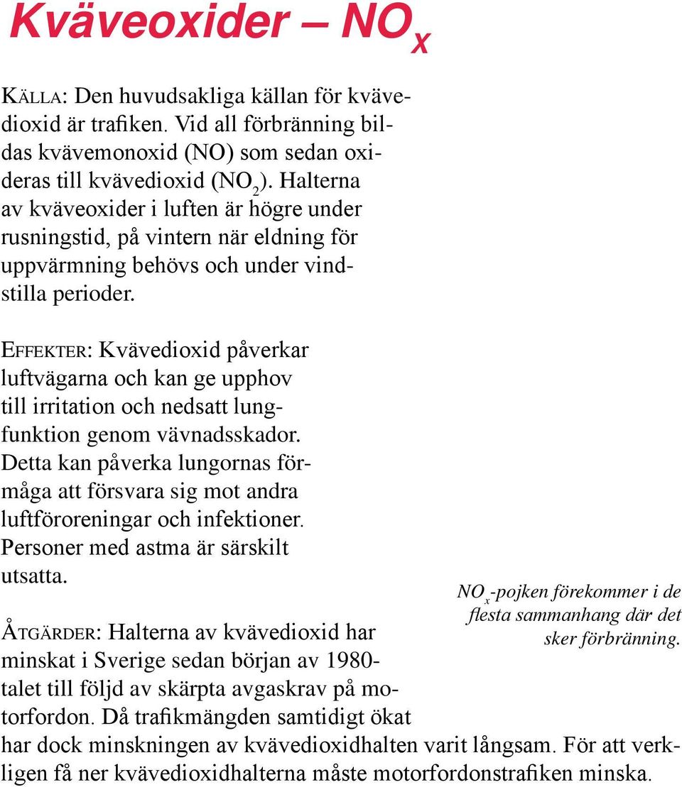 Effekter: Kvävedioxid påverkar luftvägarna och kan ge upphov till irritation och nedsatt lungfunktion genom vävnadsskador.