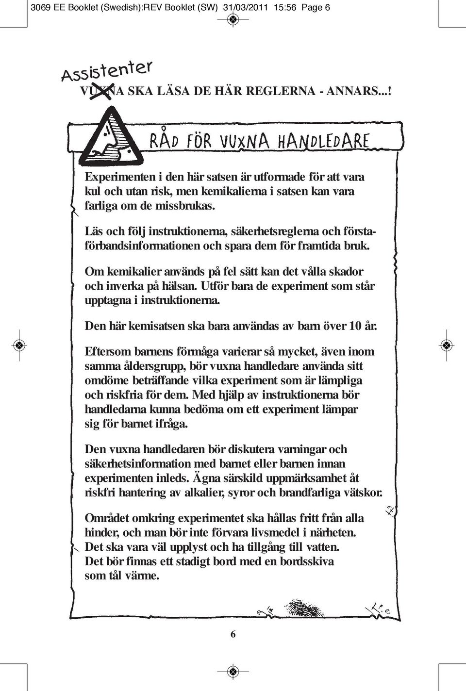 Läs och följ instruktionerna, säkerhetsreglerna och förstaförbandsinformationen och spara dem för framtida bruk. Om kemikalier används på fel sätt kan det vålla skador och inverka på hälsan.