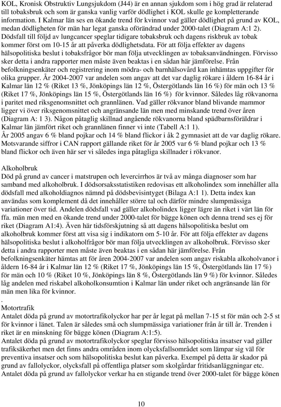 Dödsfall till följd av lungcancer speglar tidigare tobaksbruk och dagens riskbruk av tobak kommer först om 10-15 år att påverka dödlighetsdata.