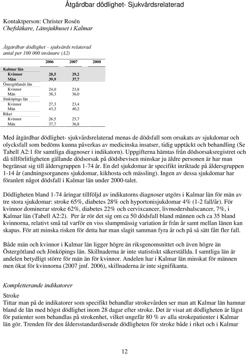 sjukvårdsrelaterad menas de dödsfall som orsakats av sjukdomar och olycksfall som bedöms kunna påverkas av medicinska insatser, tidig upptäckt och behandling (Se Tabell A2:1 för samtliga diagnoser i