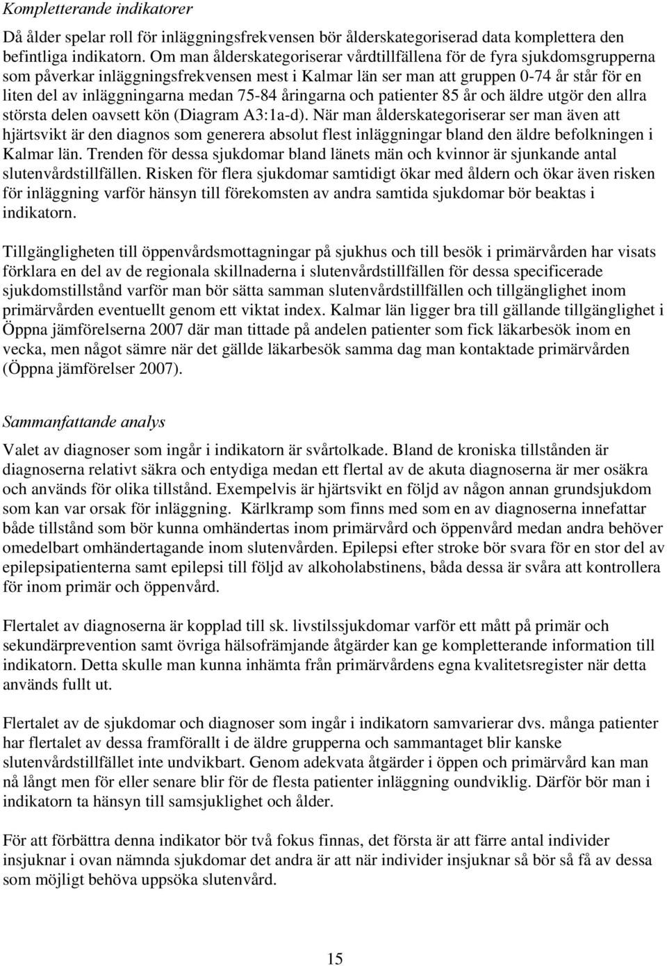75-84 åringarna och patienter 85 år och äldre utgör den allra största delen oavsett kön (Diagram A3:1a-d).