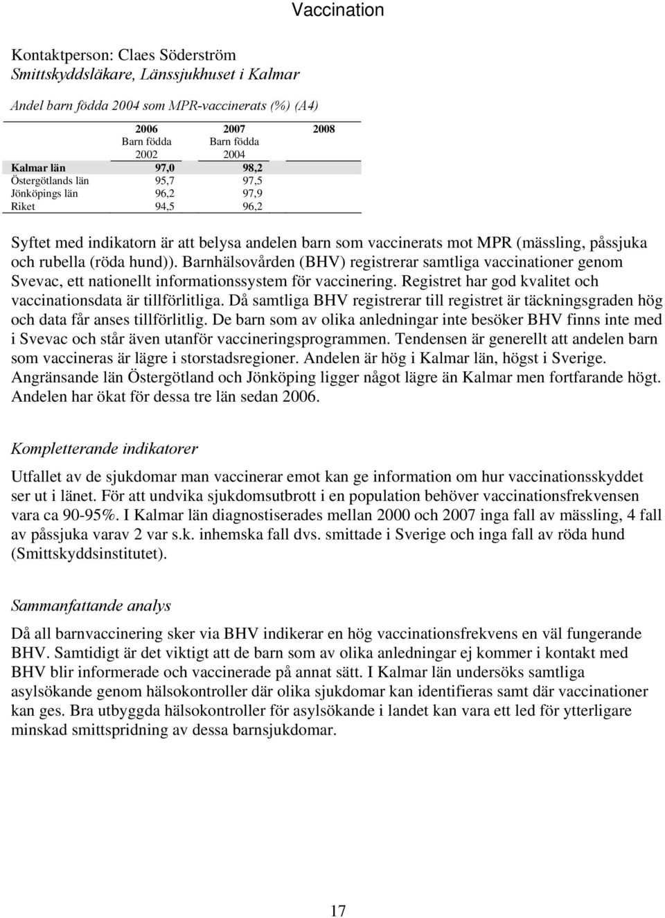 Barnhälsovården (BHV) registrerar samtliga vaccinationer genom Svevac, ett nationellt informationssystem för vaccinering. Registret har god kvalitet och vaccinationsdata är tillförlitliga.