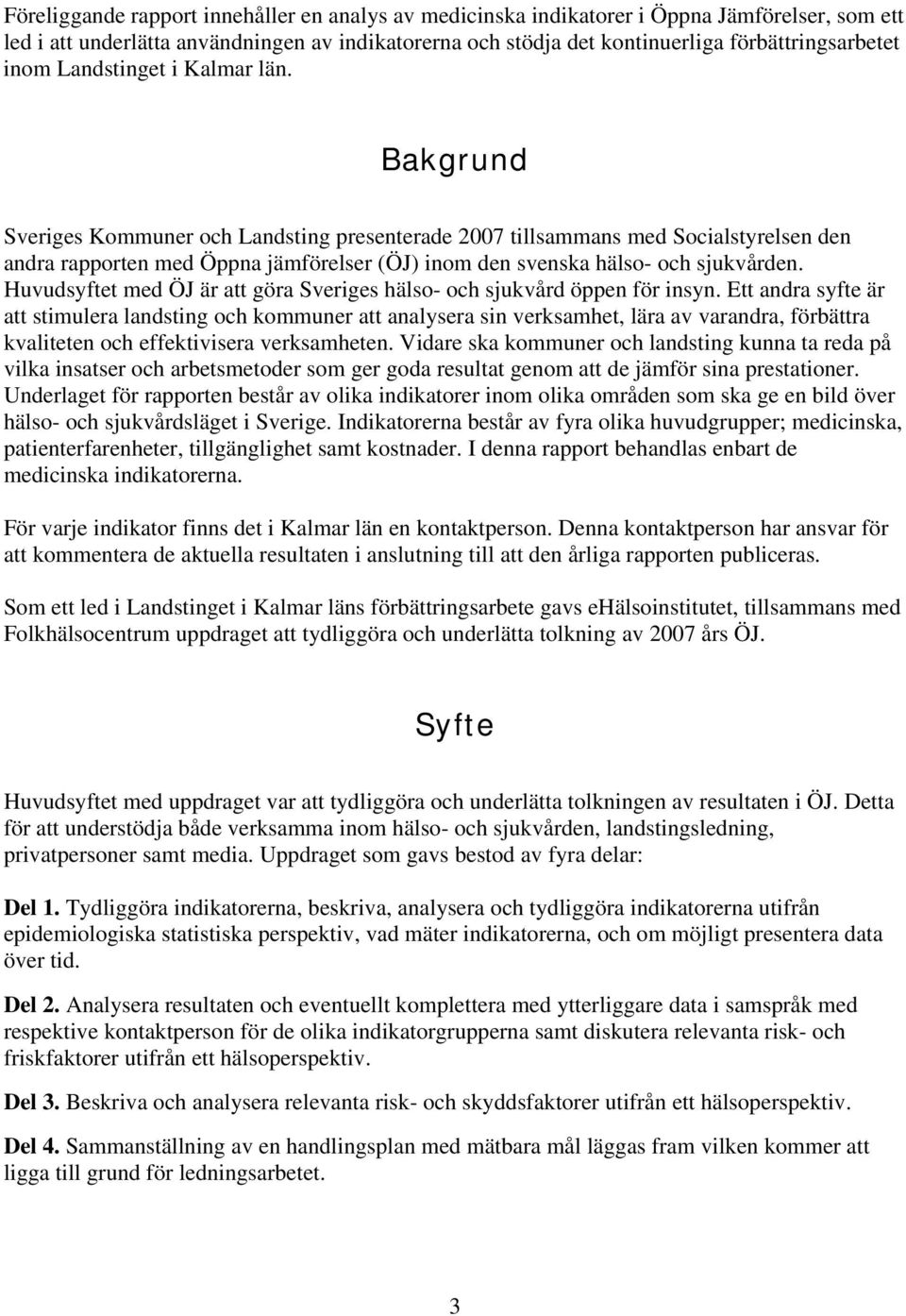 Bakgrund Sveriges Kommuner och Landsting presenterade 2007 tillsammans med Socialstyrelsen den andra rapporten med Öppna jämförelser (ÖJ) inom den svenska hälso- och sjukvården.