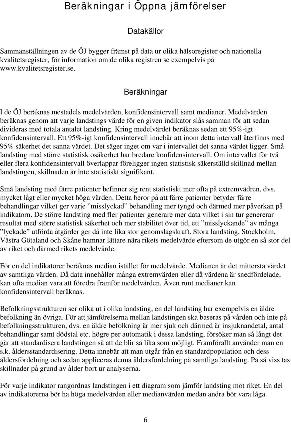 Medelvärden beräknas genom att varje landstings värde för en given indikator slås samman för att sedan divideras med totala antalet landsting.