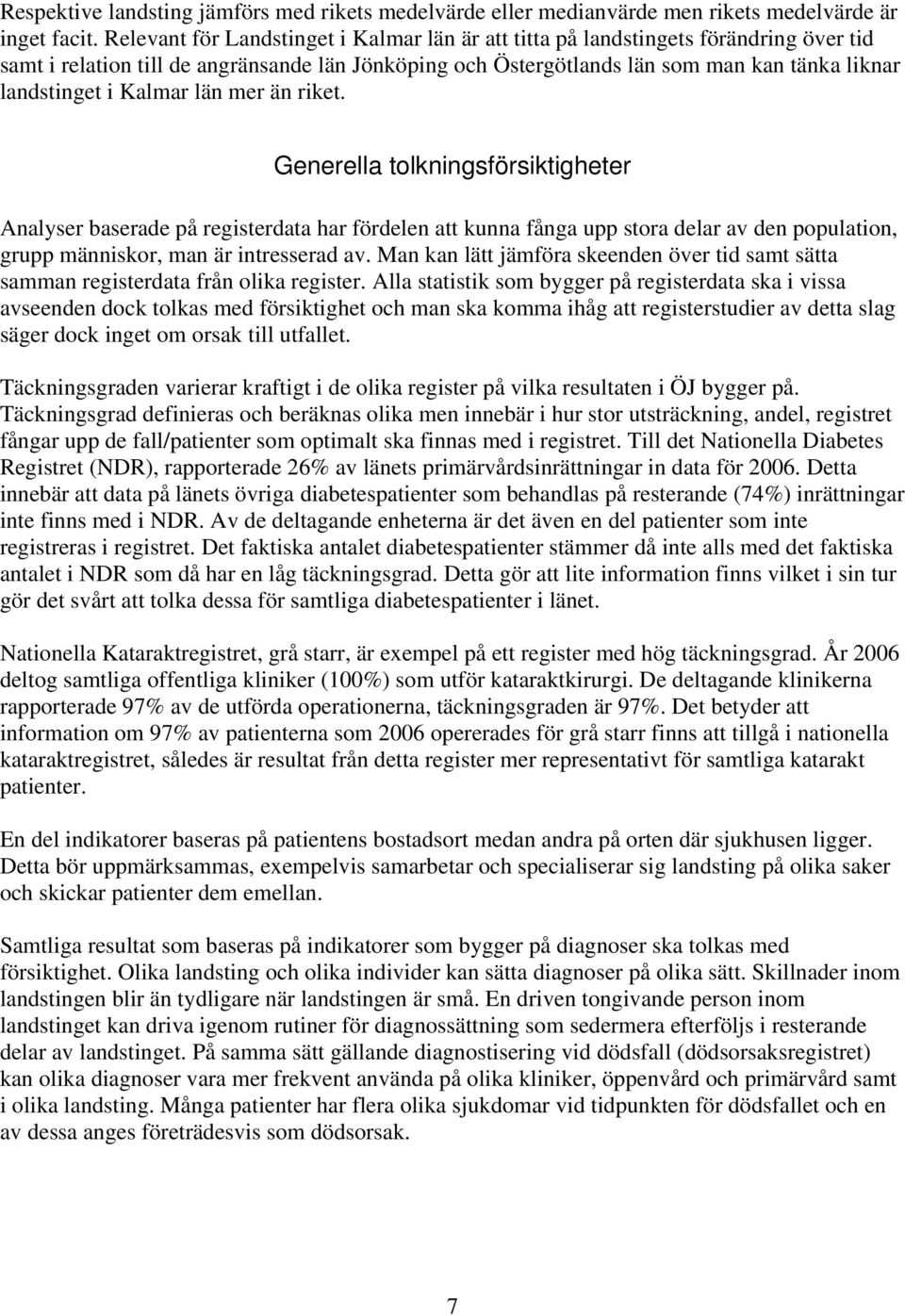 Kalmar län mer än riket. Generella tolkningsförsiktigheter Analyser baserade på registerdata har fördelen att kunna fånga upp stora delar av den population, grupp människor, man är intresserad av.