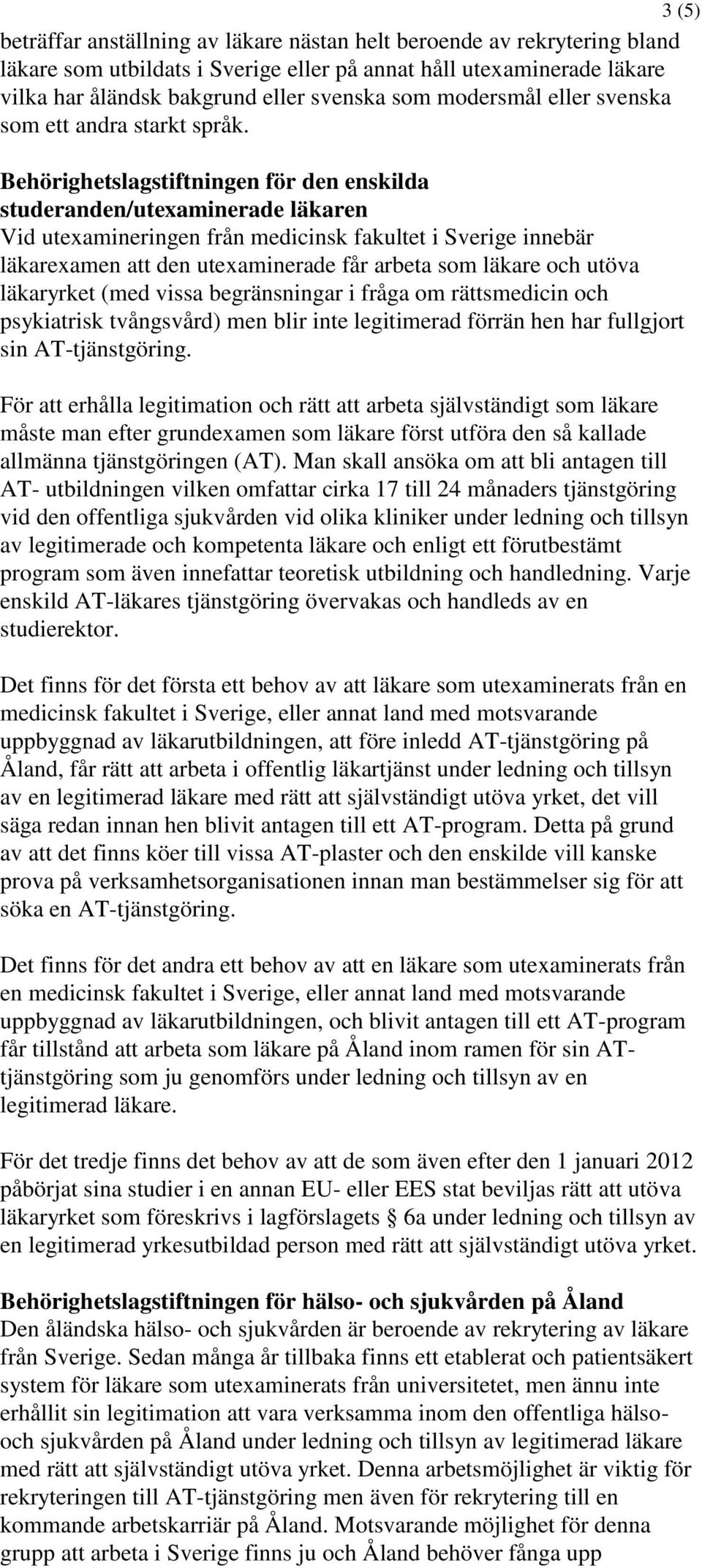 Behörighetslagstiftningen för den enskilda studeranden/utexaminerade läkaren Vid utexamineringen från medicinsk fakultet i Sverige innebär läkarexamen att den utexaminerade får arbeta som läkare och
