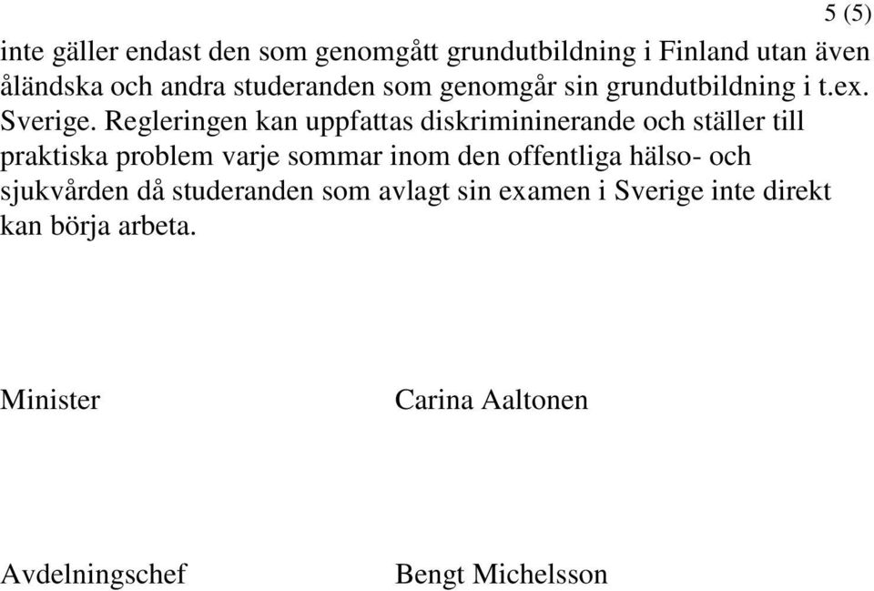 Regleringen kan uppfattas diskrimininerande och ställer till praktiska problem varje sommar inom den