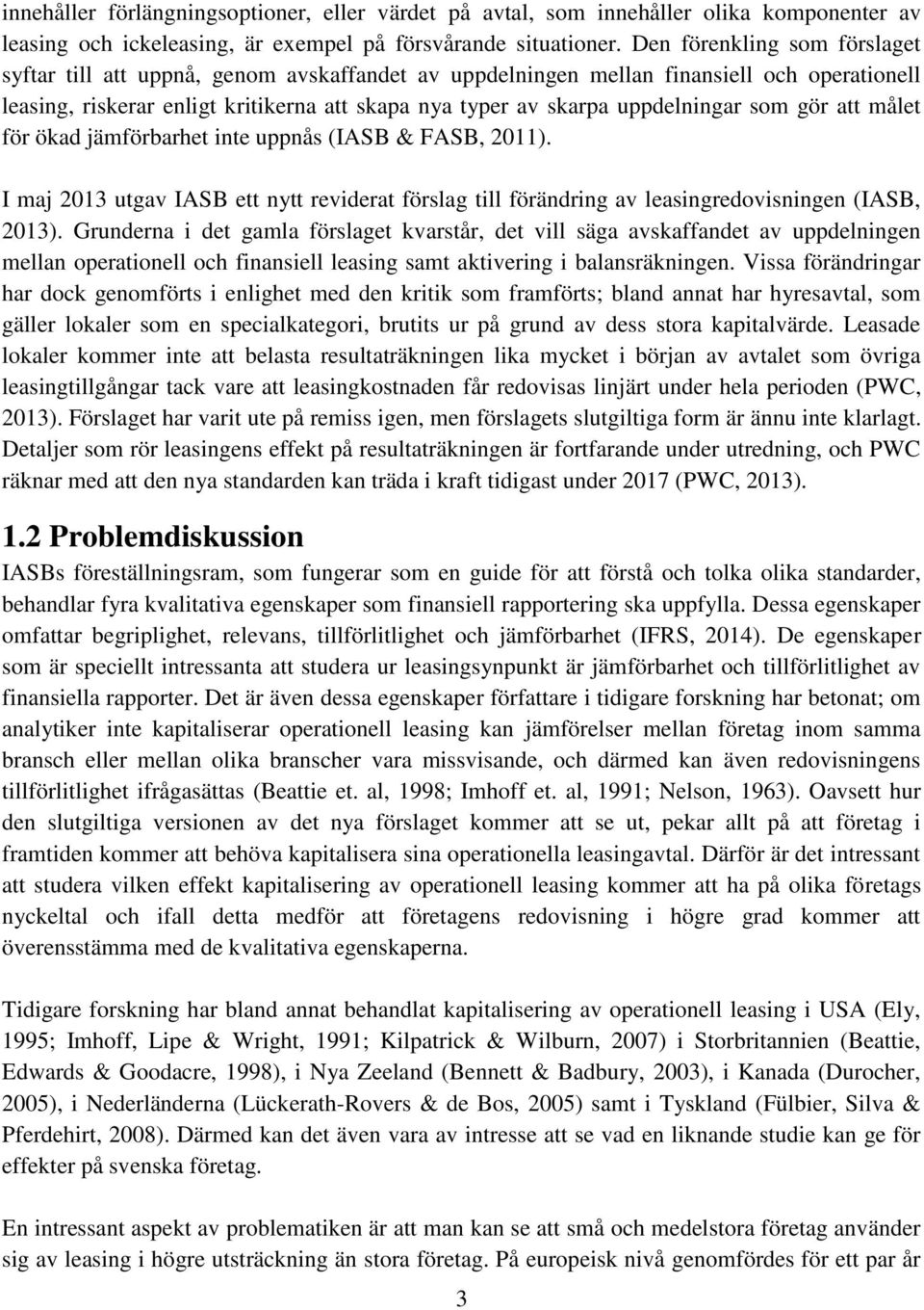 uppdelningar som gör att målet för ökad jämförbarhet inte uppnås (IASB & FASB, 2011). I maj 2013 utgav IASB ett nytt reviderat förslag till förändring av leasingredovisningen (IASB, 2013).