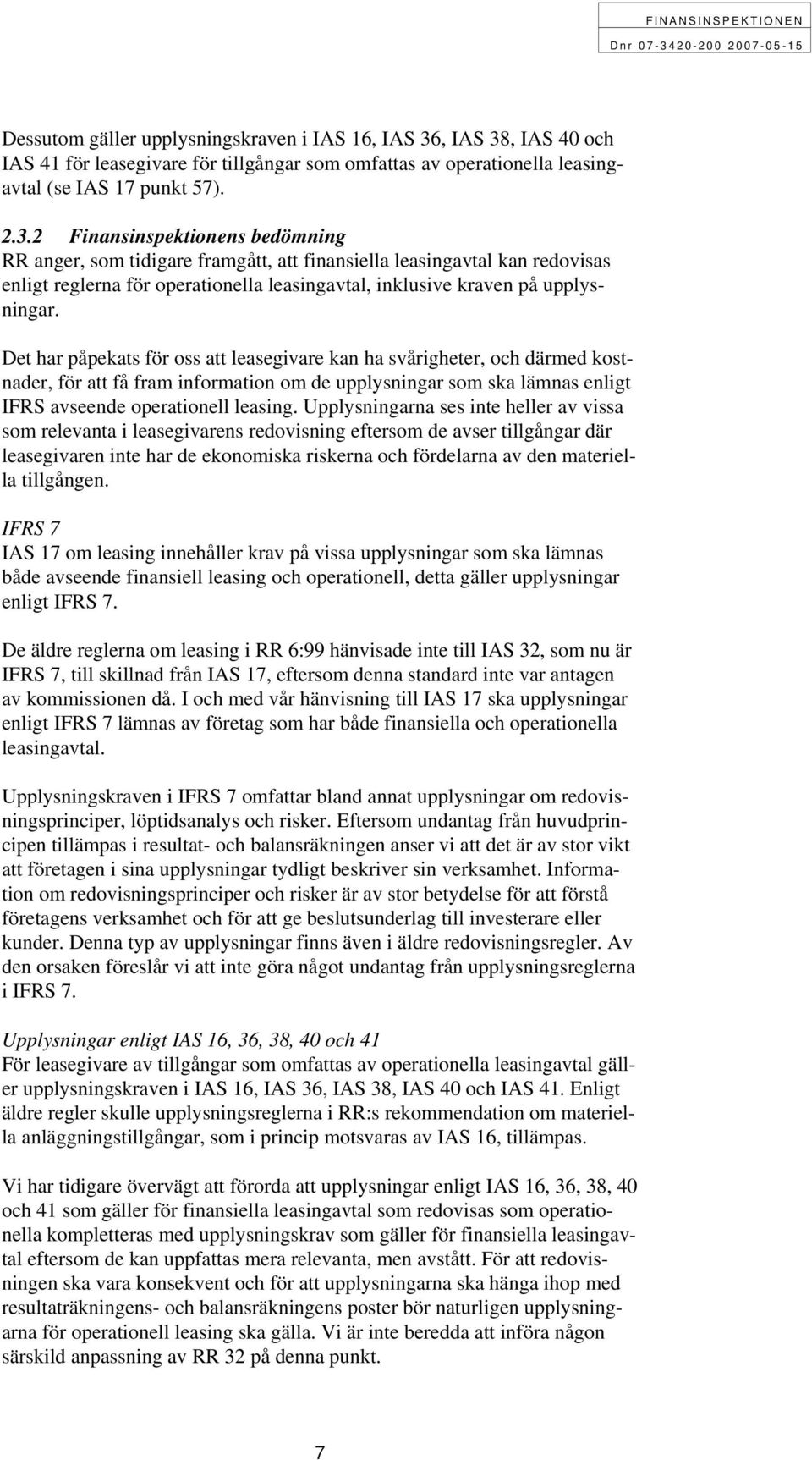 Det har påpekats för oss att leasegivare kan ha svårigheter, och därmed kostnader, för att få fram information om de upplysningar som ska lämnas enligt IFRS avseende operationell leasing.