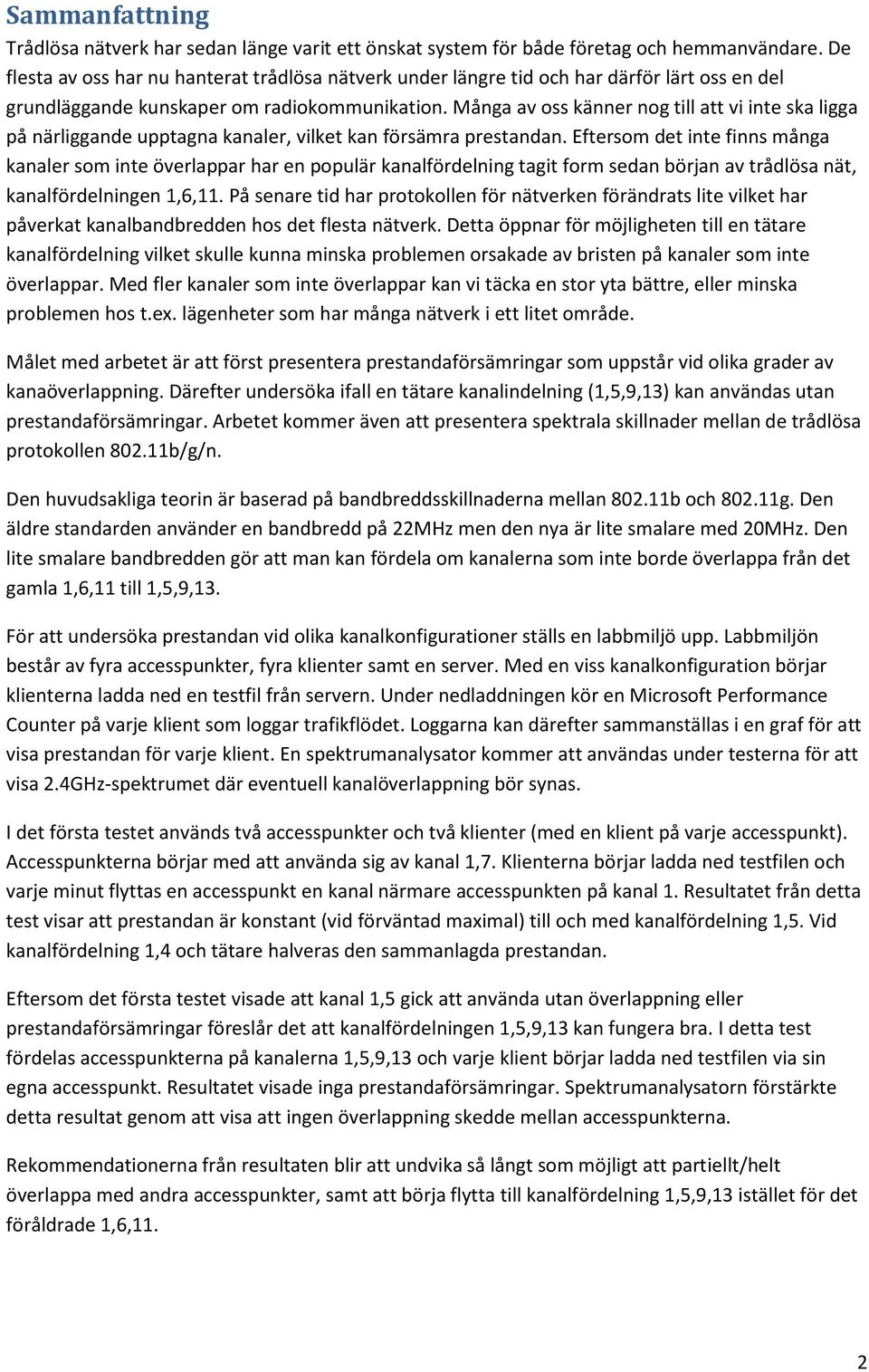 Många av oss känner nog till att vi inte ska ligga på närliggande upptagna kanaler, vilket kan försämra prestandan.
