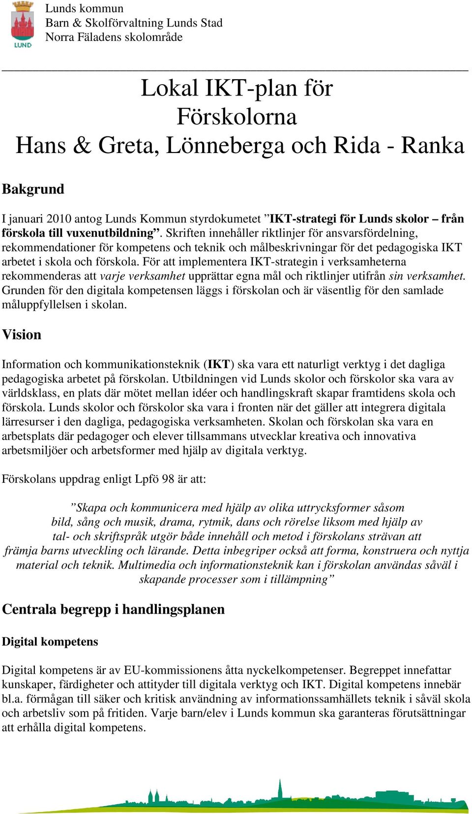 För att implementera IKT-strategin i verksamheterna rekommenderas att varje verksamhet upprättar egna mål och riktlinjer utifrån sin verksamhet.