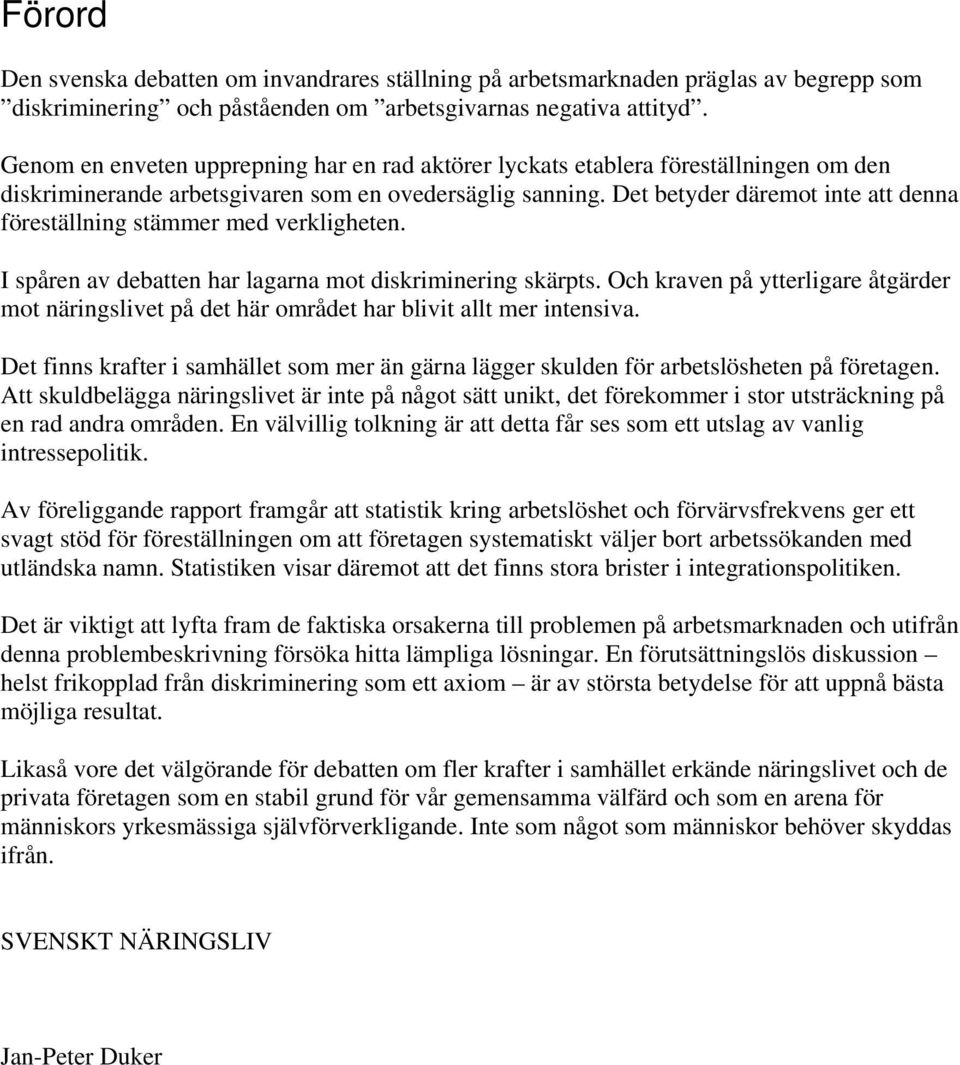 Det betyder däremot inte att denna föreställning stämmer med verkligheten. I spåren av debatten har lagarna mot diskriminering skärpts.