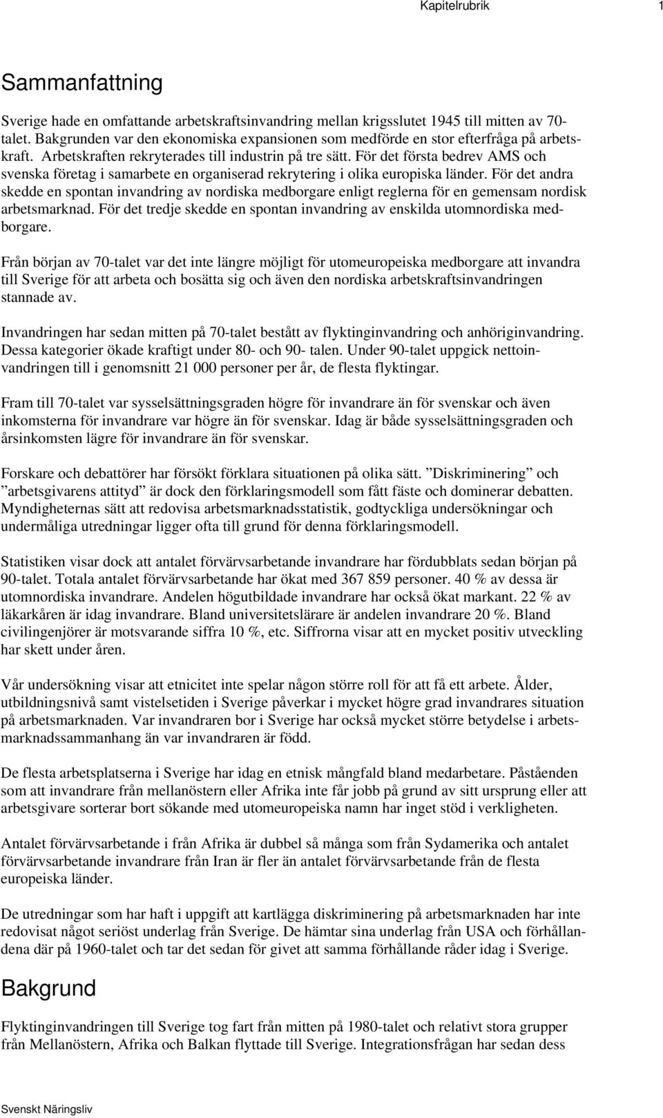 För det första bedrev AMS och svenska företag i samarbete en organiserad rekrytering i olika europiska länder.