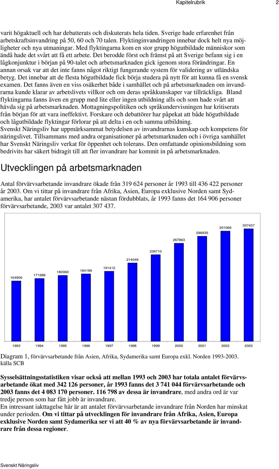 Det berodde först och främst på att Sverige befann sig i en lågkonjunktur i början på 90-talet och arbetsmarknaden gick igenom stora förändringar.