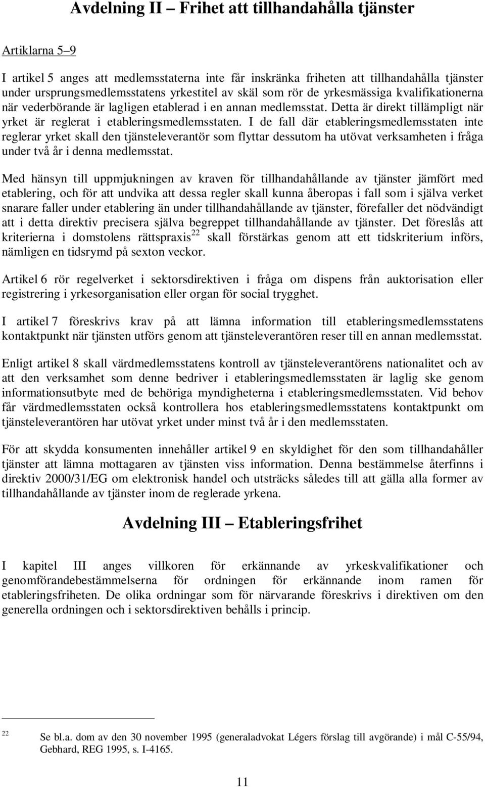 I de fall där etableringsmedlemsstaten inte reglerar yrket skall den tjänsteleverantör som flyttar dessutom ha utövat verksamheten i fråga under två år i denna medlemsstat.