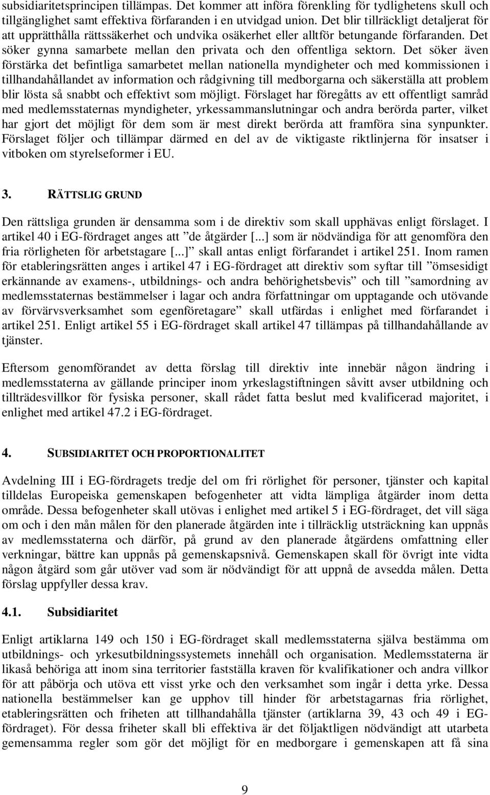 Det söker även förstärka det befintliga samarbetet mellan nationella myndigheter och med kommissionen i tillhandahållandet av information och rådgivning till medborgarna och säkerställa att problem