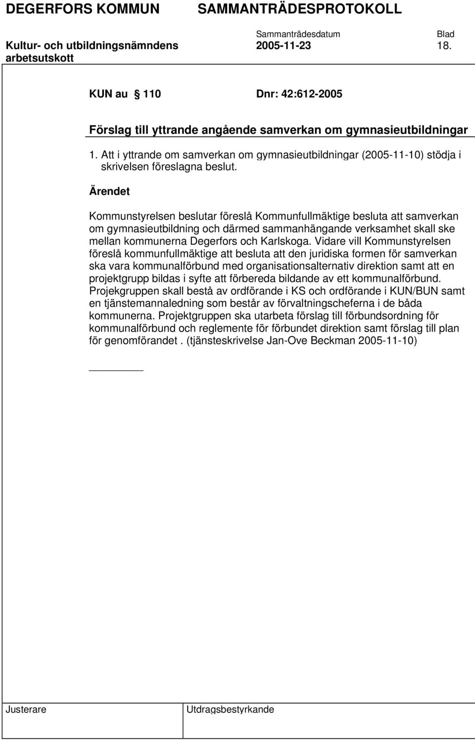 Kommunstyrelsen beslutar föreslå Kommunfullmäktige besluta att samverkan om gymnasieutbildning och därmed sammanhängande verksamhet skall ske mellan kommunerna Degerfors och Karlskoga.