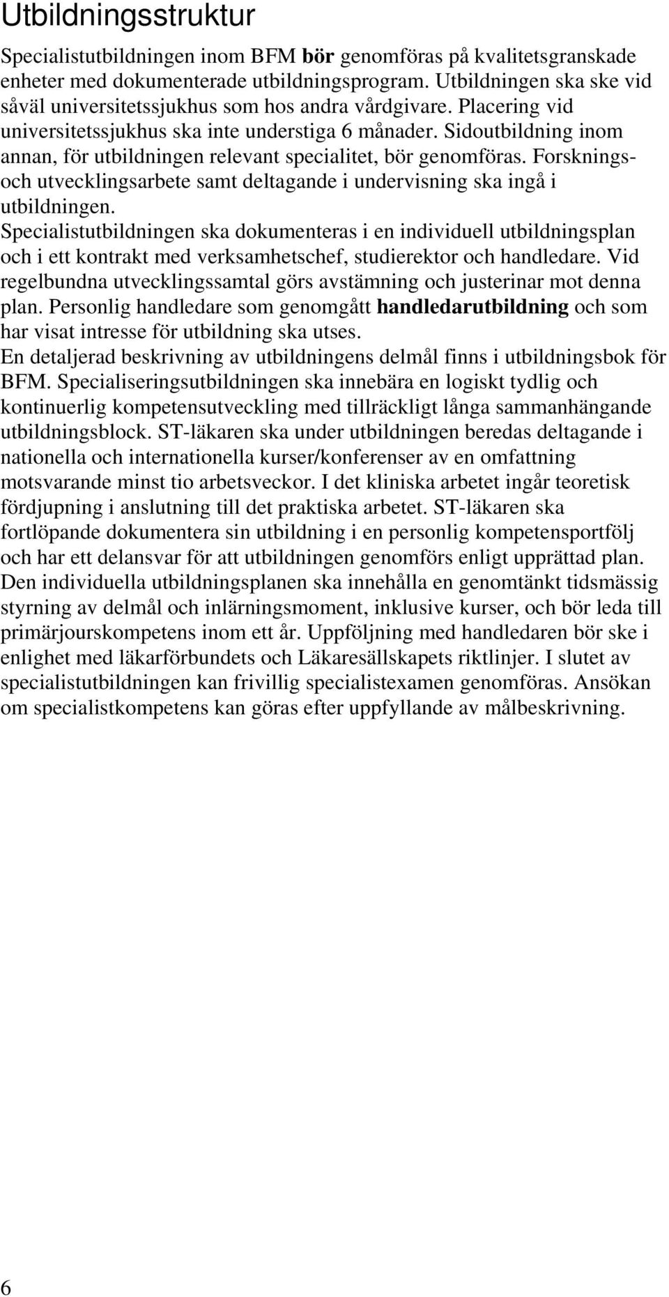 Sidoutbildning inom annan, för utbildningen relevant specialitet, bör genomföras. Forskningsoch utvecklingsarbete samt deltagande i undervisning ska ingå i utbildningen.