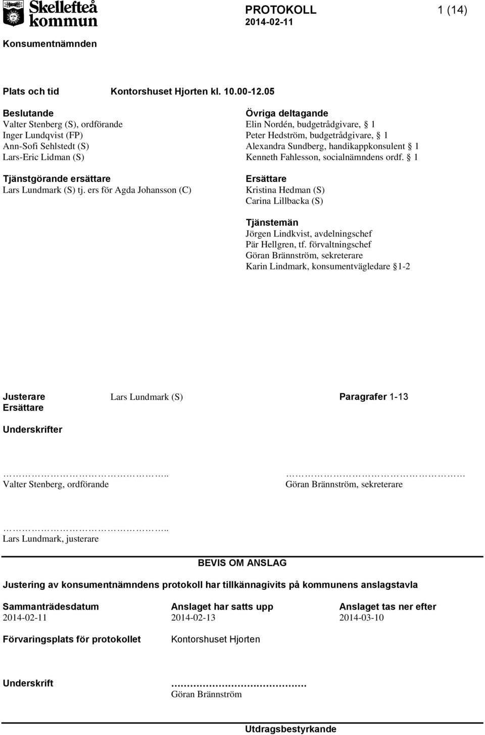 ers för Agda Johansson (C) Övriga deltagande Elin Nordén, budgetrådgivare, 1 Peter Hedström, budgetrådgivare, 1 Alexandra Sundberg, handikappkonsulent 1 Kenneth Fahlesson, socialnämndens ordf.