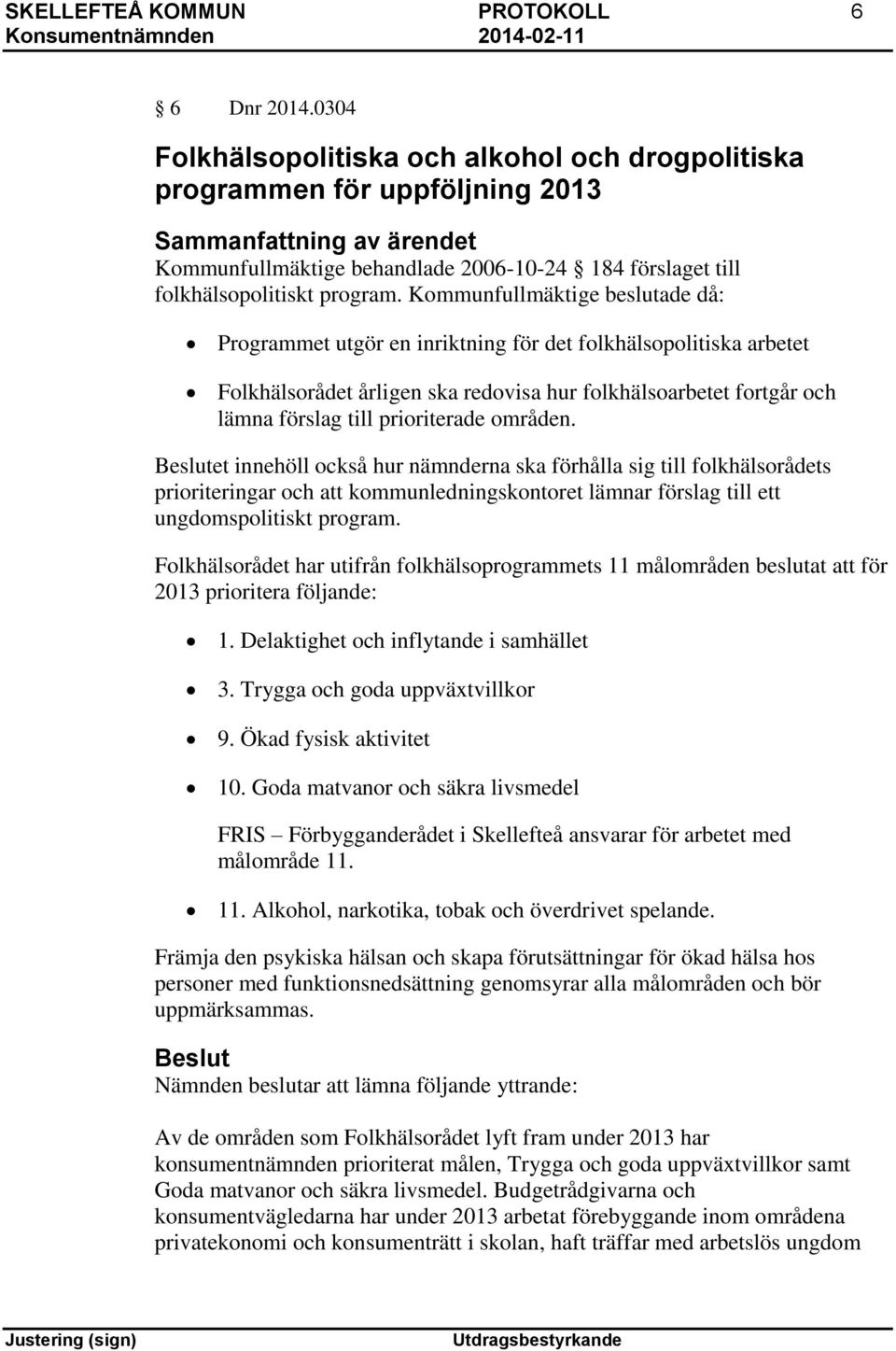 Kommunfullmäktige beslutade då: Programmet utgör en inriktning för det folkhälsopolitiska arbetet Folkhälsorådet årligen ska redovisa hur folkhälsoarbetet fortgår och lämna förslag till prioriterade