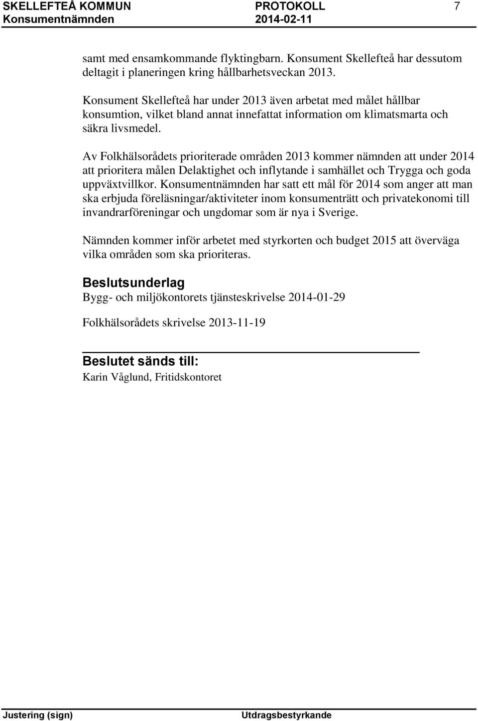 Av Folkhälsorådets prioriterade områden 2013 kommer nämnden att under 2014 att prioritera målen Delaktighet och inflytande i samhället och Trygga och goda uppväxtvillkor.