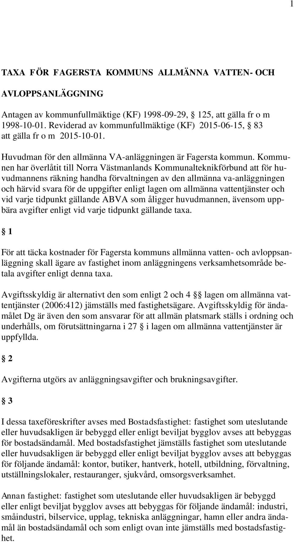 Kommunen har överlåtit till Norra Västmanlands Kommunalteknikförbund att för huvudmannens räkning handha förvaltningen av den allmänna va-anläggningen och härvid svara för de uppgifter enligt lagen