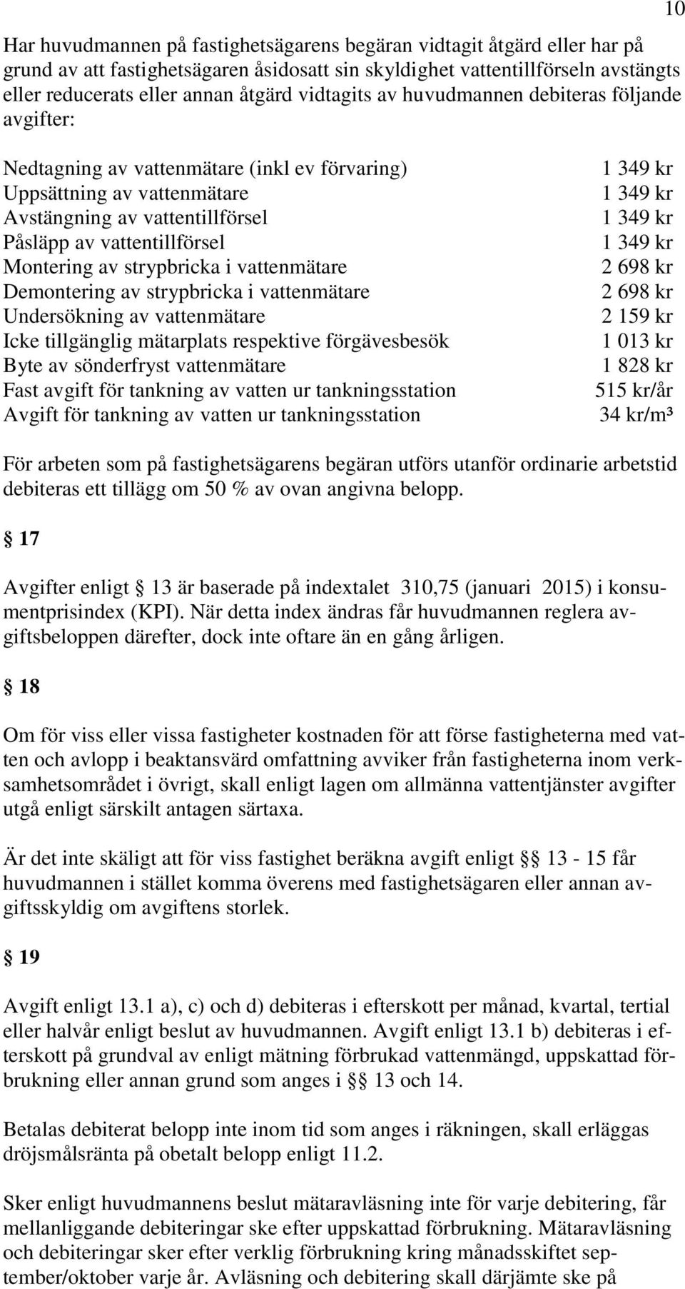 Montering av strypbricka i vattenmätare Demontering av strypbricka i vattenmätare Undersökning av vattenmätare Icke tillgänglig mätarplats respektive förgävesbesök Byte av sönderfryst vattenmätare